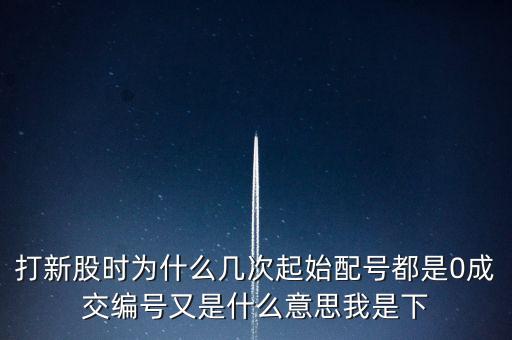 起始配號(hào)0什么意思，同花順新股配號(hào)為0是什么意思