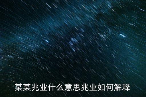 某某兆業(yè)什么意思兆業(yè)如何解釋
