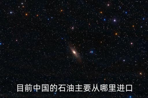 原油以什么進(jìn)口，咱國家用的石油是從哪些國家進(jìn)口的