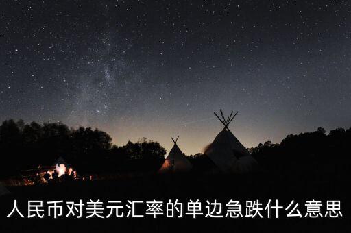 人民幣對(duì)美元匯率的單邊急跌什么意思