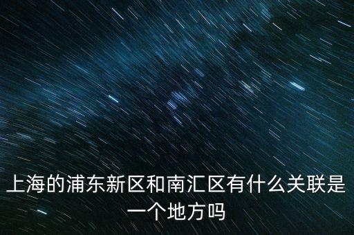 為什么南匯要合并到浦東，南匯區(qū)并入浦東的意義背景和經過