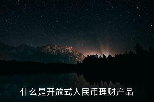 什么是開(kāi)放式人民幣理財(cái)產(chǎn)品