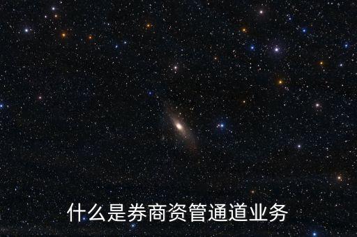 什么是券商資管，到底什么是券商資管業(yè)務(wù)呀現(xiàn)在總說放開資管業(yè)務(wù)可資管業(yè)務(wù)具