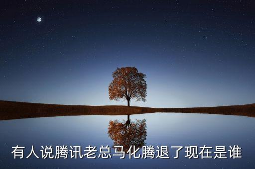 張志東為什么沒有馬化騰有事，有人說騰訊老總馬化騰退了現(xiàn)在是誰(shuí)