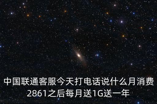 中方誠諾是做什么的，中國聯(lián)通客服今天打電話說什么月消費(fèi)2861之后每月送1G送一年