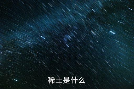 河源稀土是什么稀土，稀土是什么