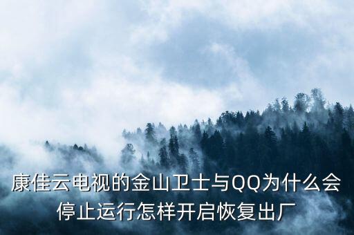 康佳云電視的金山衛(wèi)士與QQ為什么會(huì)停止運(yùn)行怎樣開(kāi)啟恢復(fù)出廠