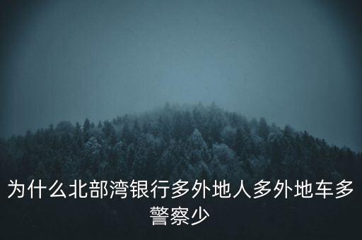 北部灣為什么銀行多，為什么北部灣銀行多外地人多外地車多警察少