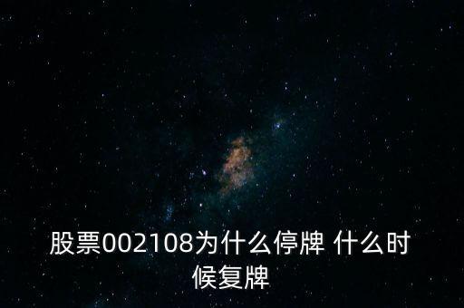 股票002108為什么停牌 什么時候復牌