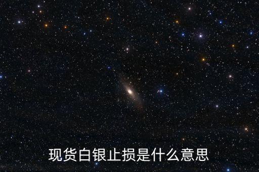 現(xiàn)貨白銀止損是什么意思