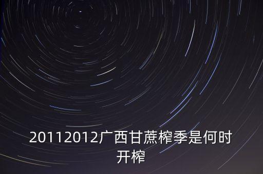 20112012廣西甘蔗榨季是何時(shí)開榨