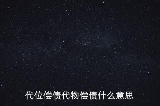 什么是代為償債，代位償債代物償債什么意思