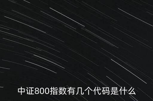 中證800指數(shù)有幾個(gè)代碼是什么