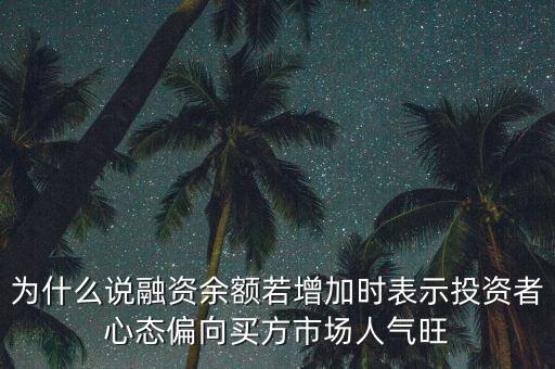 為什么說融資余額若增加時(shí)表示投資者心態(tài)偏向買方市場人氣旺