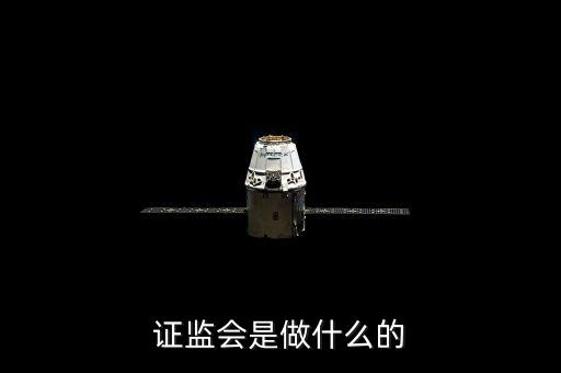 什么是證監(jiān)會，證監(jiān)會是做什么的