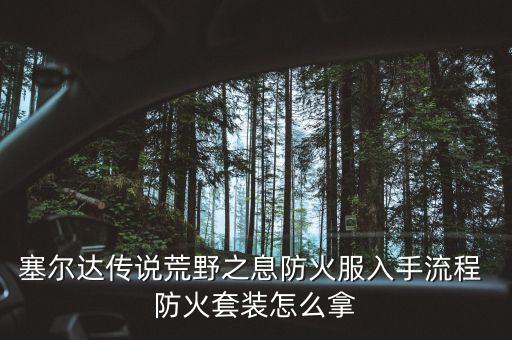塞爾達(dá)傳說荒野之息防火服入手流程 防火套裝怎么拿