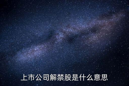 上市公司解禁股是什么意思