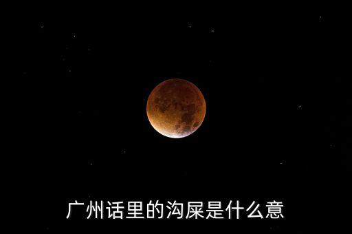廣州話里的溝屎是什么意