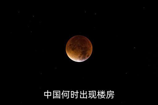 中國(guó)何時(shí)出現(xiàn)樓房