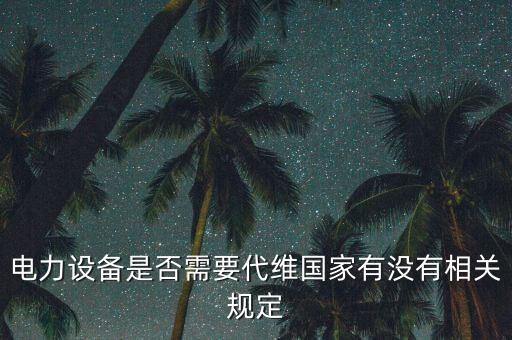 電力設(shè)備是否需要代維國(guó)家有沒(méi)有相關(guān)規(guī)定