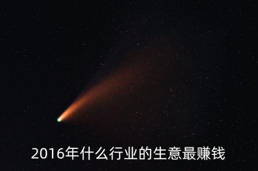 2016年干什么最掙錢(qián)，2016年做什么行業(yè)最賺錢(qián)