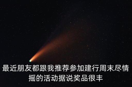 建行2014下半年獲得的獎項都有什么，最近朋友都跟我推薦參加建行周末盡情搖的活動據(jù)說獎品很豐