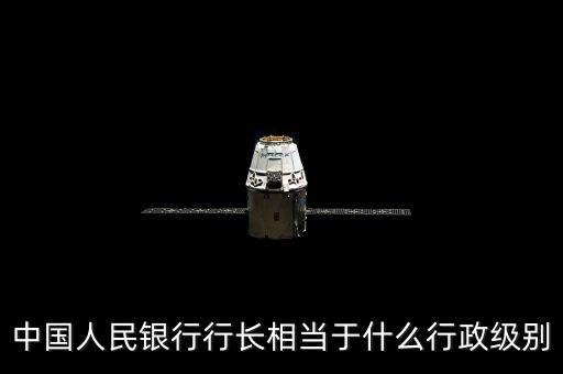 南昌銀行行長什么級(jí)別，中國人民銀行行長相當(dāng)于什么行政級(jí)別
