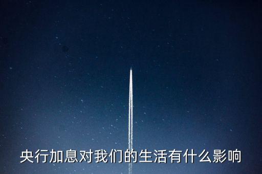 央行加息對(duì)我們的生活有什么影響