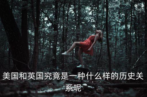 美國和英國是什么關(guān)系，美國和英國究竟是一種什么樣的歷史關(guān)系呢
