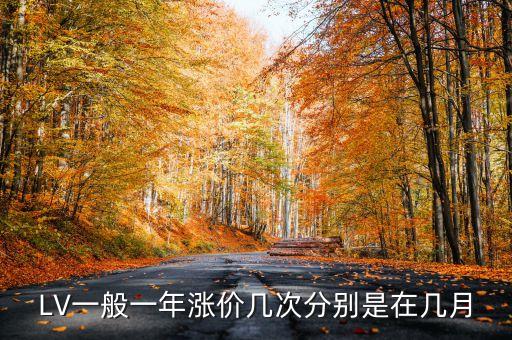 lv每年什么時候漲價，請問各位好心的大俠們2015年法國LV什么時間提的價就要法國LV
