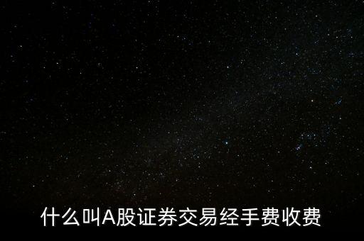 什么叫A股證券交易經(jīng)手費(fèi)收費(fèi)