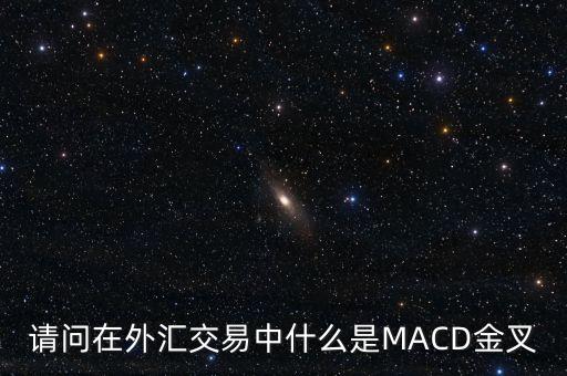請(qǐng)問(wèn)在外匯交易中什么是MACD金叉