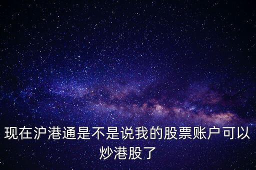 現在滬港通是不是說我的股票賬戶可以炒港股了