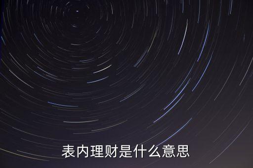 什么是表內(nèi)理財產(chǎn)品，表內(nèi)理財產(chǎn)品都有些什么
