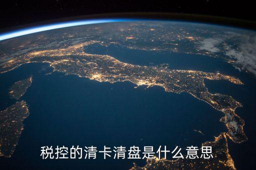 稅控的清卡清盤是什么意思