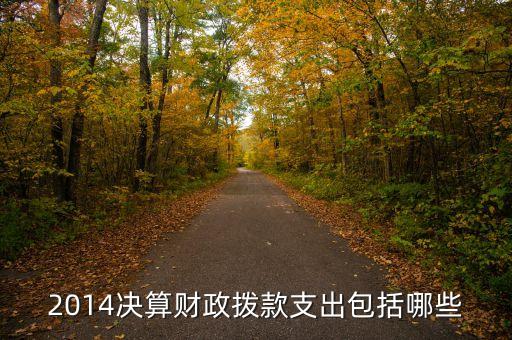 2014決算財政撥款支出包括哪些