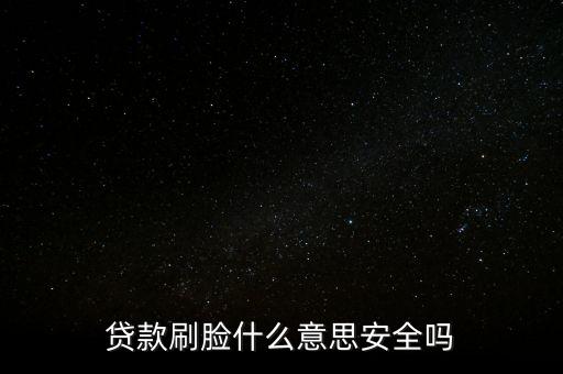 貸款刷臉什么意思安全嗎