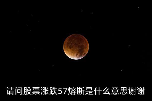 請問股票漲跌57熔斷是什么意思謝謝