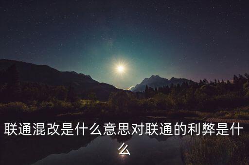 聯(lián)通混改是什么意思對聯(lián)通的利弊是什么