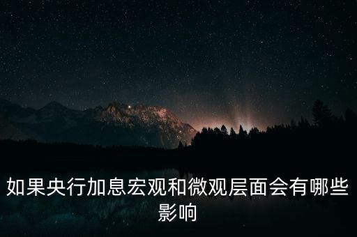 如果央行加息宏觀(guān)和微觀(guān)層面會(huì)有哪些影響