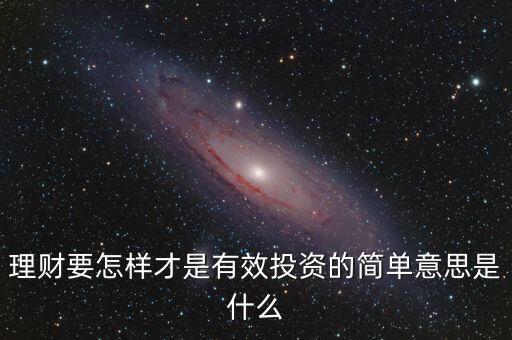 理財要怎樣才是有效投資的簡單意思是什么