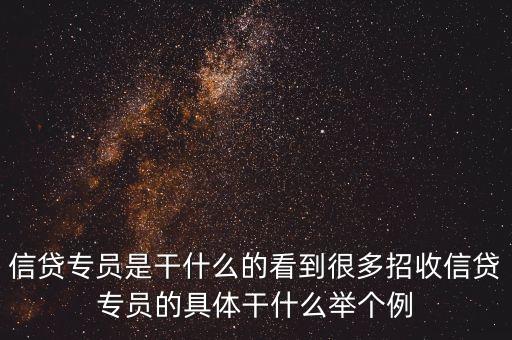 信貸專員是干什么的看到很多招收信貸專員的具體干什么舉個(gè)例