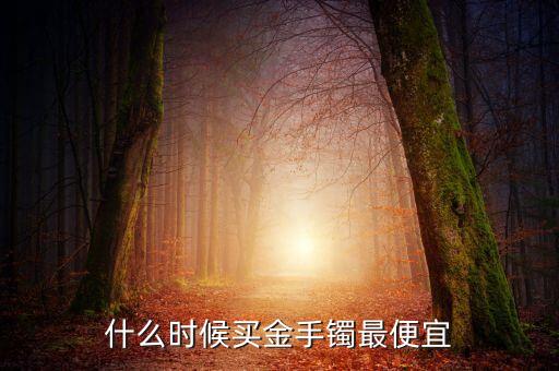 2016什么時侯金價會低，2016年黃金什么時候價格最低