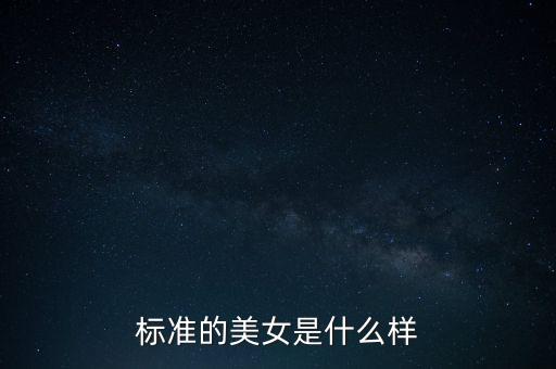 標(biāo)準(zhǔn)的美女是什么樣