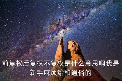 前復(fù)權(quán)后復(fù)權(quán)不復(fù)權(quán)是什么意思啊我是新手麻煩給和通俗的