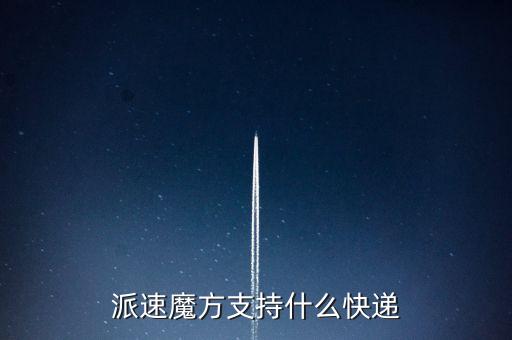 派速魔方支持什么快遞