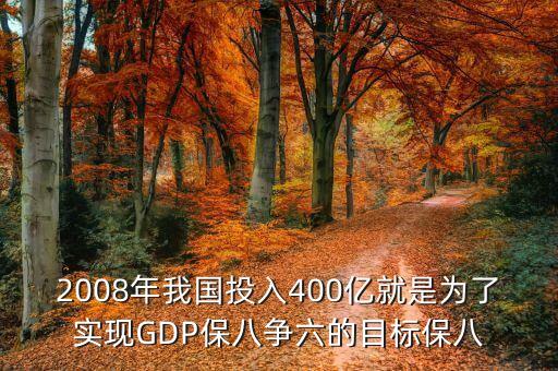 gdp為什么要保8，2008年我國投入400億就是為了實現(xiàn)GDP保八爭六的目標保八