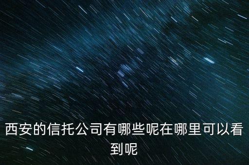 西安有什么信托公司，陜西省信托投資公司有哪些
