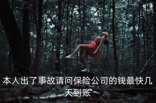 本人出了事故請問保險公司的錢最快幾天到賬