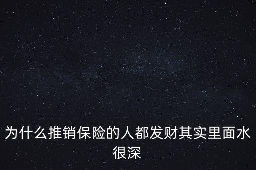 賣(mài)保險(xiǎn)為什么那么賺錢(qián)，為什么推銷保險(xiǎn)的人都發(fā)財(cái)其實(shí)里面水很深